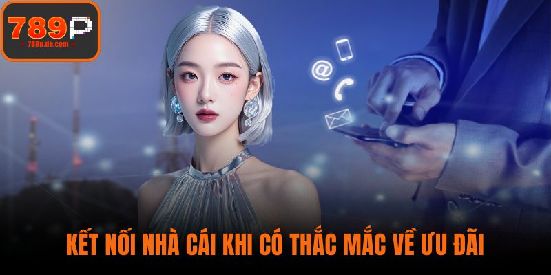 Kết nối nhà cái khi có thắc mắc về ưu đãi