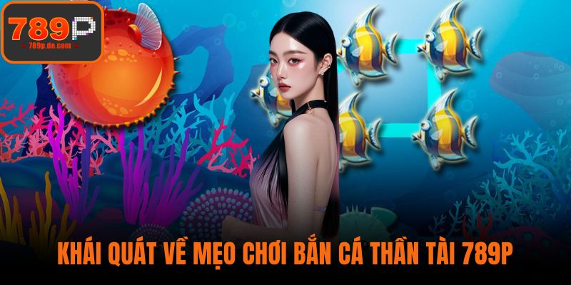 Khái quát về mẹo chơi bắn cá thần tài 789P
